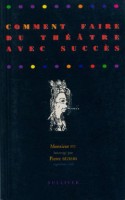 /livre_-pierre-beziers-et-pit-goedert-comment-faire-du-theatre-avec-succes_9782911199523.htm